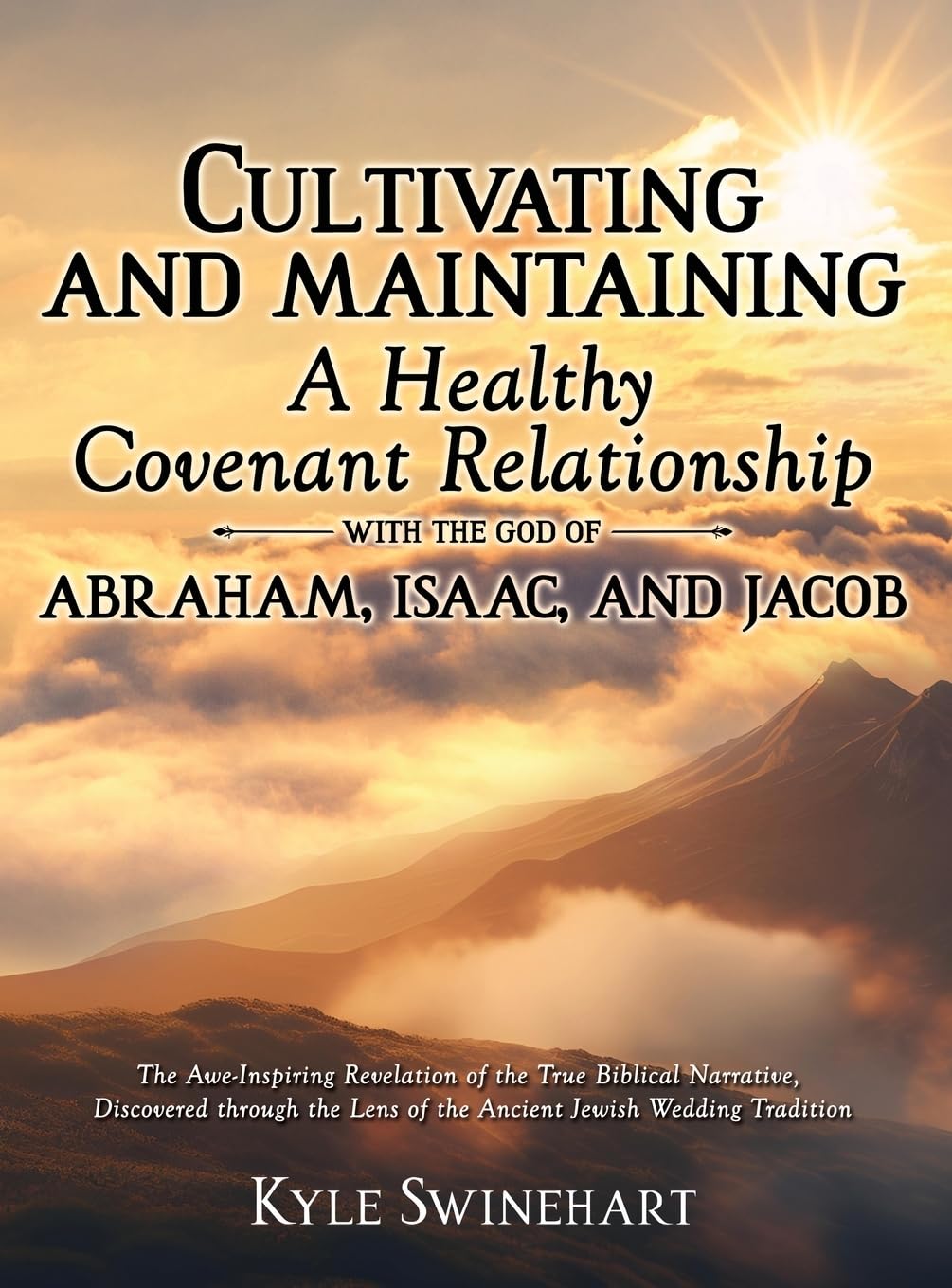 Book cover of Cultivating and Maintaining a Healthy Covenant Relationship with the God of Abraham, Isaac, and Jacob by Kyle Swinehart